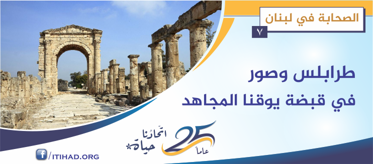 طرابُلُس وصُوْر في قبضة يوقنا المجاهد - الصحابة في لبنان (7)